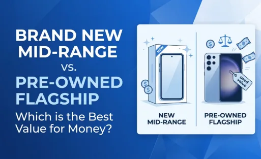 brand-new-mid-range-vs.-pre-owned-flagship-which-is-the-best-value-for-money